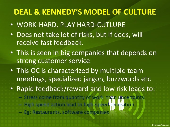 DEAL & KENNEDY’S MODEL OF CULTURE • WORK-HARD, PLAY HARD-CUTLURE • Does not take