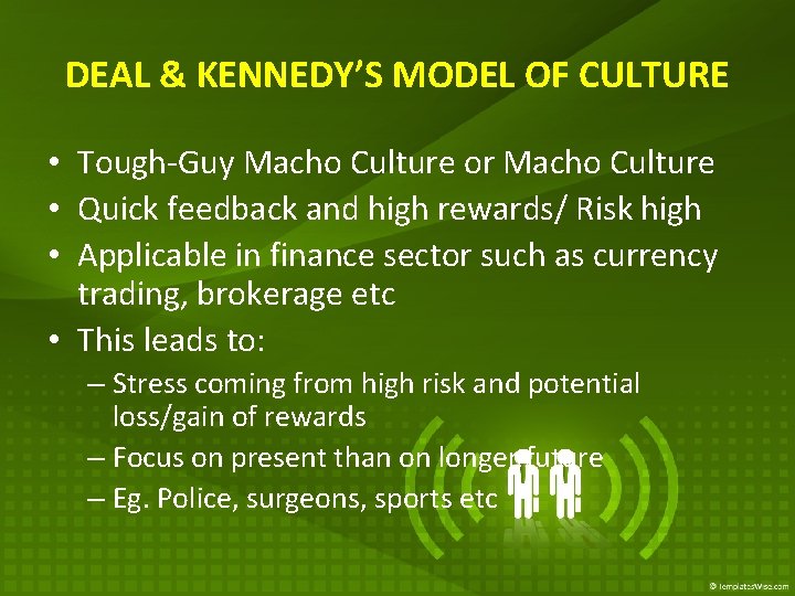 DEAL & KENNEDY’S MODEL OF CULTURE • Tough-Guy Macho Culture or Macho Culture •