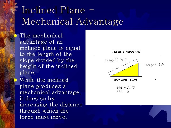 Inclined Plane Mechanical Advantage The mechanical advantage of an inclined plane is equal to