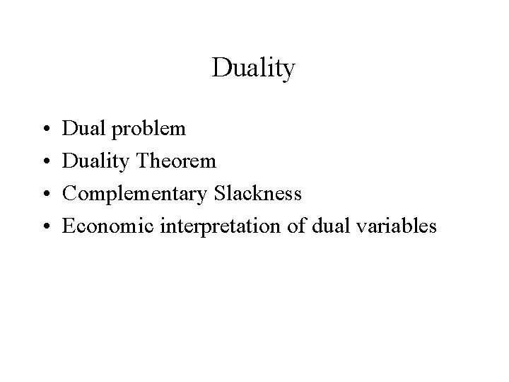 Duality • • Dual problem Duality Theorem Complementary Slackness Economic interpretation of dual variables