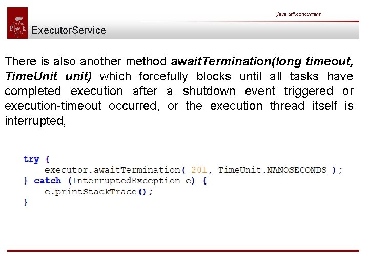 java. util. concurrent Executor. Service There is also another method await. Termination(long timeout, Time.