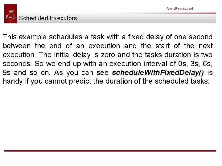 java. util. concurrent Scheduled Executors This example schedules a task with a fixed delay