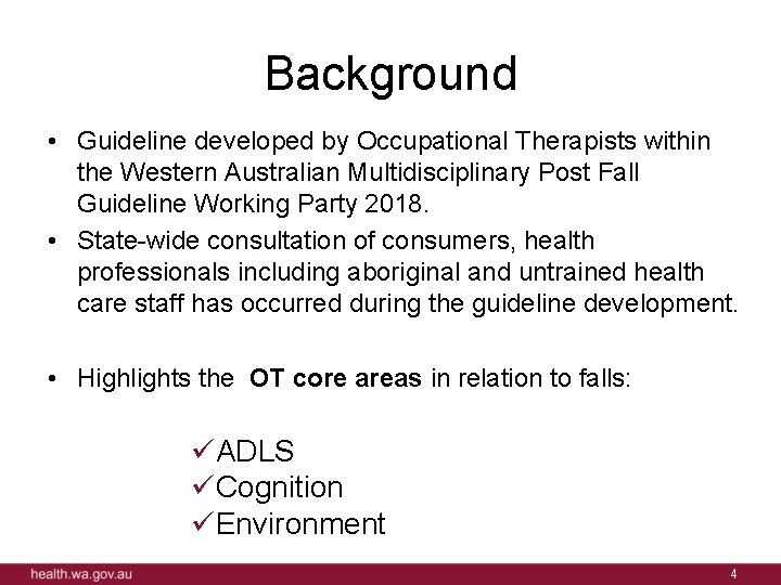 Background • Guideline developed by Occupational Therapists within the Western Australian Multidisciplinary Post Fall