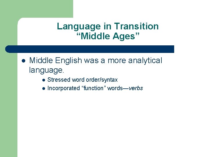 Language in Transition “Middle Ages” l Middle English was a more analytical language. l