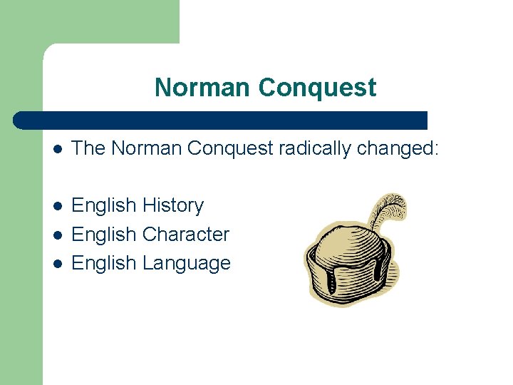 Norman Conquest l The Norman Conquest radically changed: l English History English Character English
