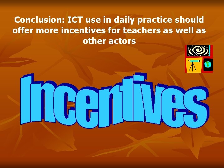 Conclusion: ICT use in daily practice should offer more incentives for teachers as well