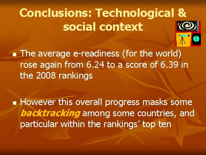 Conclusions: Technological & social context n n The average e-readiness (for the world) rose
