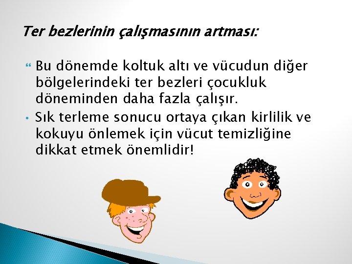 Ter bezlerinin çalışmasının artması: • Bu dönemde koltuk altı ve vücudun diğer bölgelerindeki ter