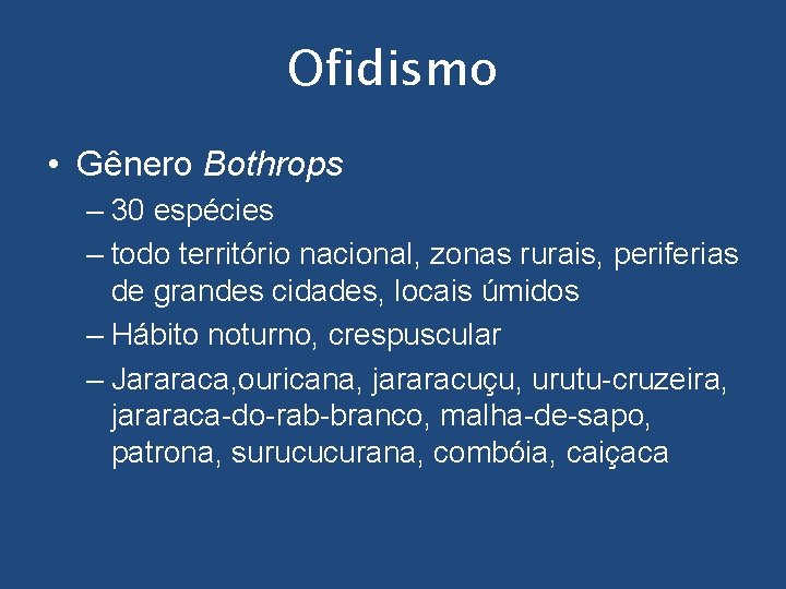 Ofidismo • Gênero Bothrops – 30 espécies – todo território nacional, zonas rurais, periferias