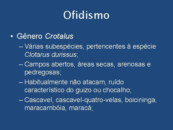 Ofidismo • Gênero Crotalus – Várias subespécies, pertencentes à espécie Clotarus durissus; – Campos