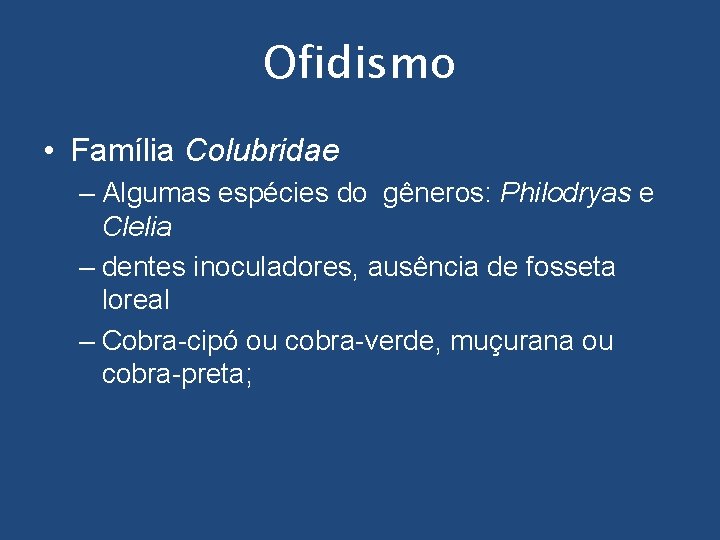 Ofidismo • Família Colubridae – Algumas espécies do gêneros: Philodryas e Clelia – dentes
