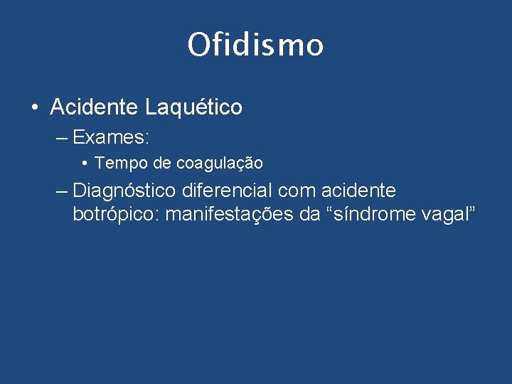 Ofidismo • Acidente Laquético – Exames: • Tempo de coagulação – Diagnóstico diferencial com