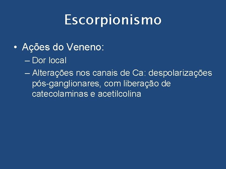 Escorpionismo • Ações do Veneno: – Dor local – Alterações nos canais de Ca: