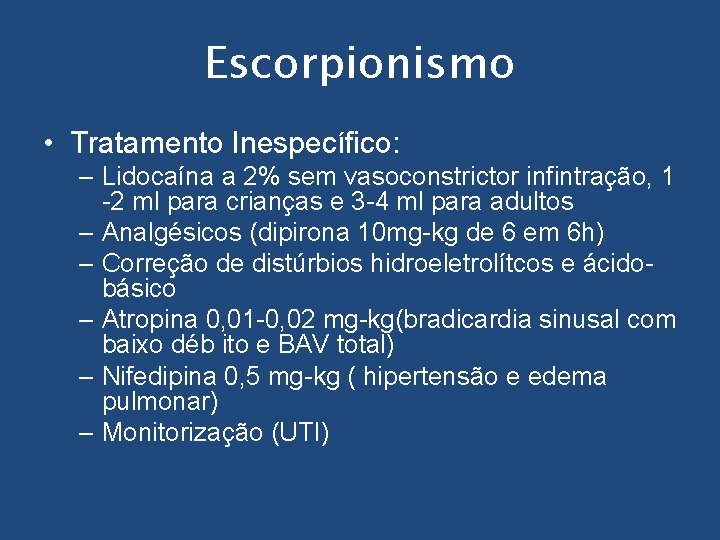 Escorpionismo • Tratamento Inespecífico: – Lidocaína a 2% sem vasoconstrictor infintração, 1 -2 ml