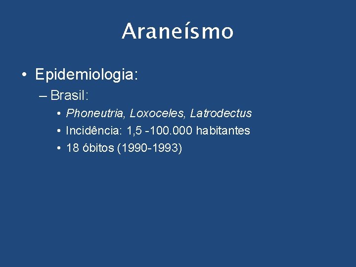 Araneísmo • Epidemiologia: – Brasil: • Phoneutria, Loxoceles, Latrodectus • Incidência: 1, 5 -100.