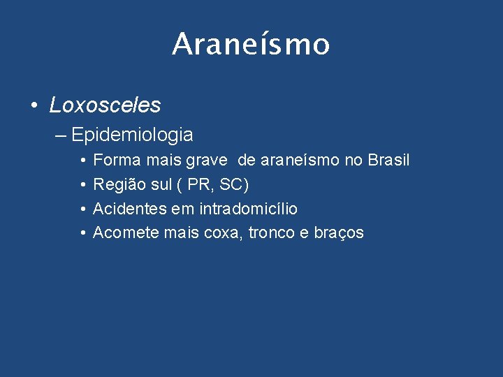 Araneísmo • Loxosceles – Epidemiologia • • Forma mais grave de araneísmo no Brasil