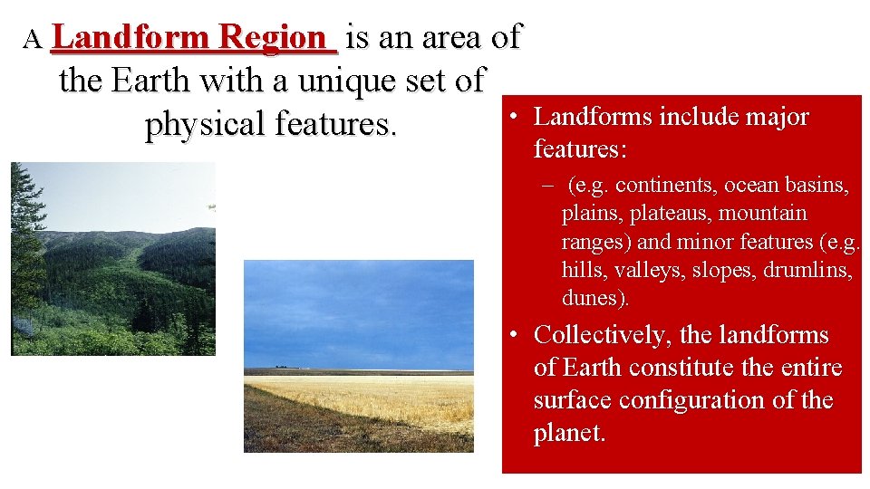A Landform Region is an area of the Earth with a unique set of