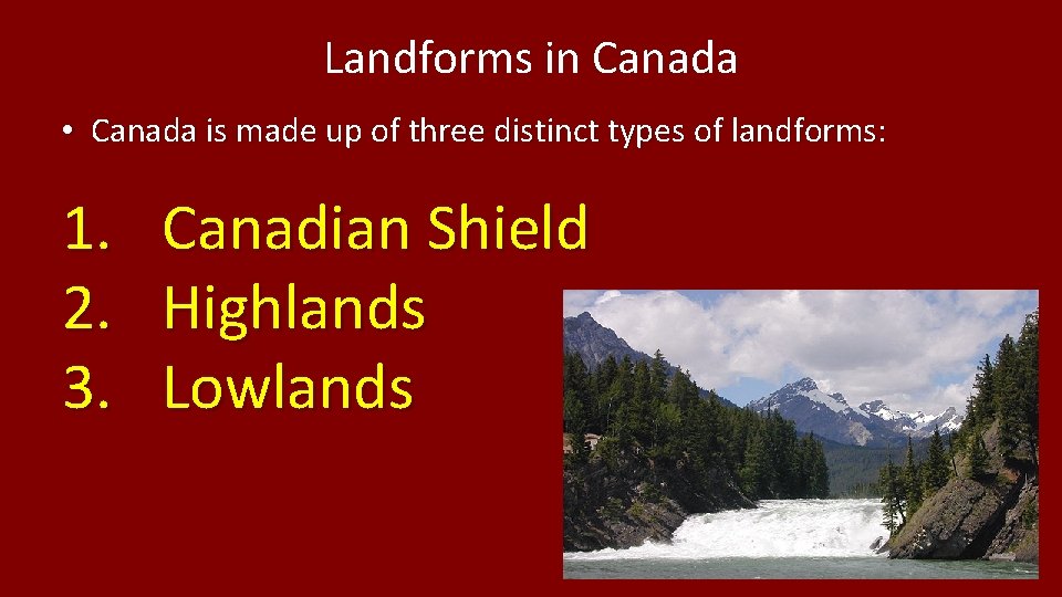 Landforms in Canada • Canada is made up of three distinct types of landforms: