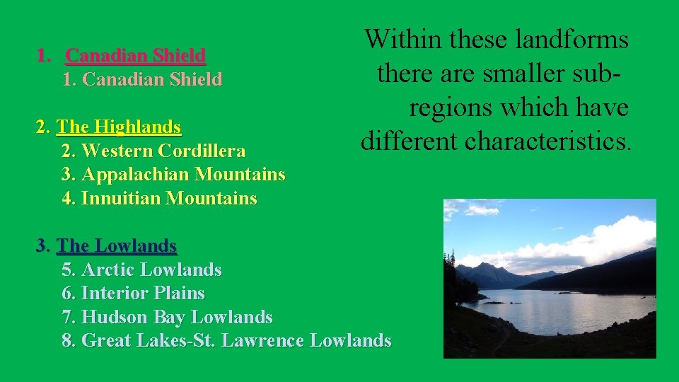 1. Canadian Shield 2. The Highlands 2. Western Cordillera 3. Appalachian Mountains 4. Innuitian