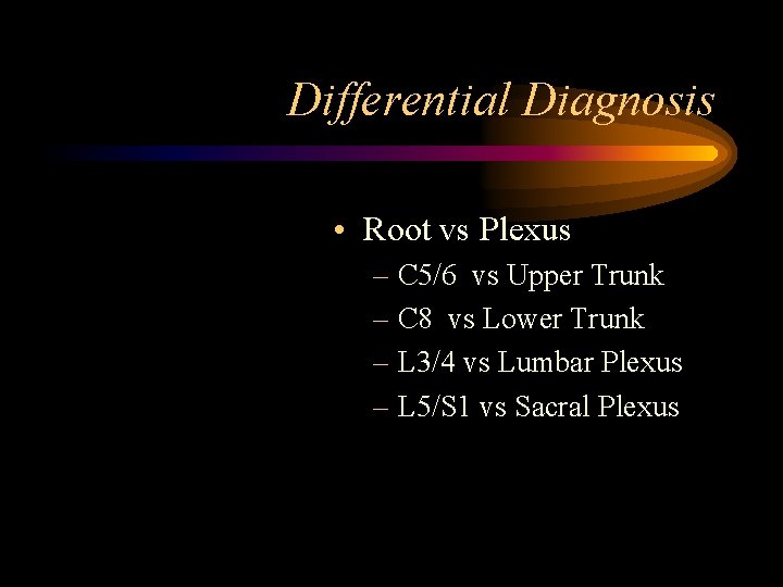 Differential Diagnosis • Root vs Plexus – C 5/6 vs Upper Trunk – C