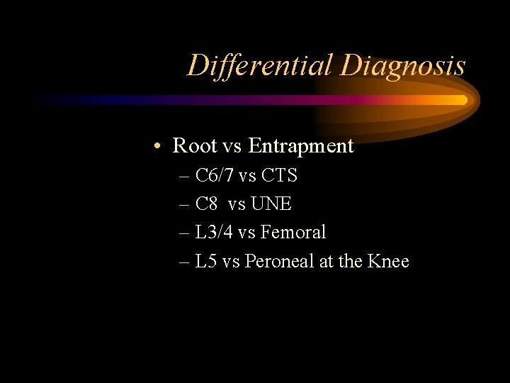 Differential Diagnosis • Root vs Entrapment – C 6/7 vs CTS – C 8