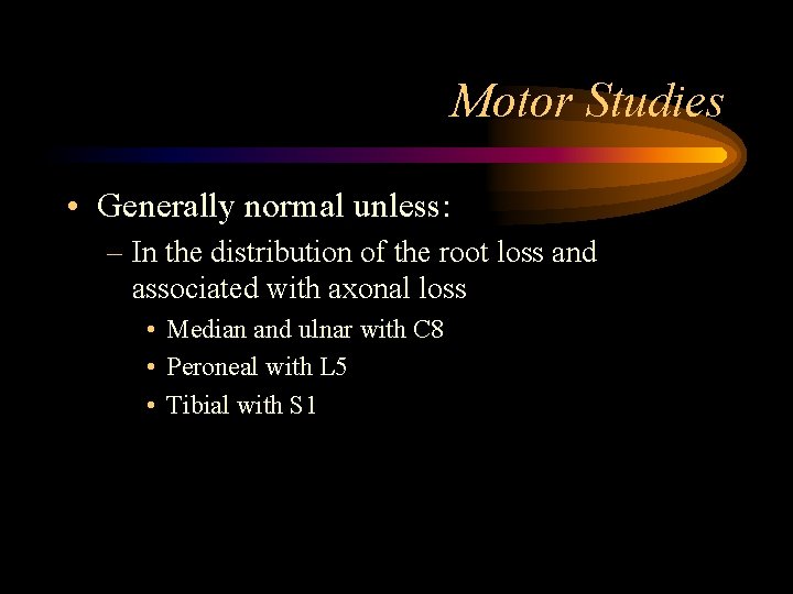 Motor Studies • Generally normal unless: – In the distribution of the root loss