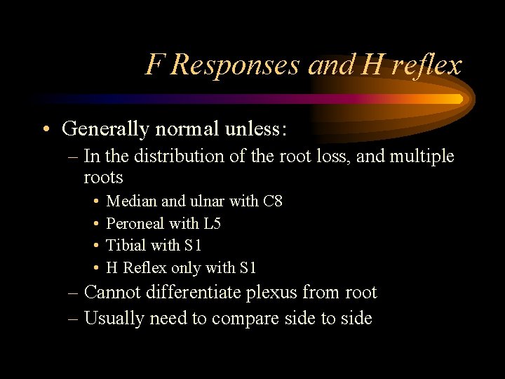 F Responses and H reflex • Generally normal unless: – In the distribution of
