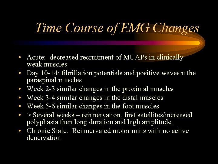 Time Course of EMG Changes • Acute: decreased recruitment of MUAPs in clinically weak