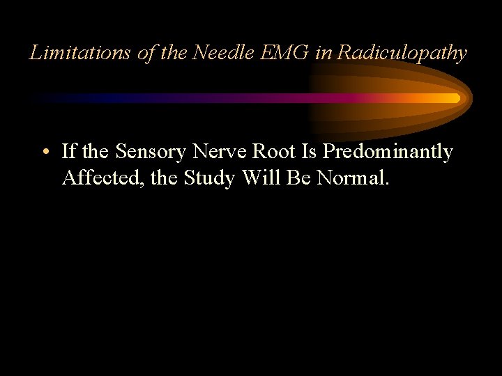 Limitations of the Needle EMG in Radiculopathy • If the Sensory Nerve Root Is