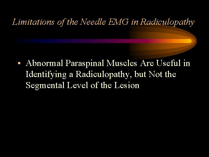 Limitations of the Needle EMG in Radiculopathy • Abnormal Paraspinal Muscles Are Useful in