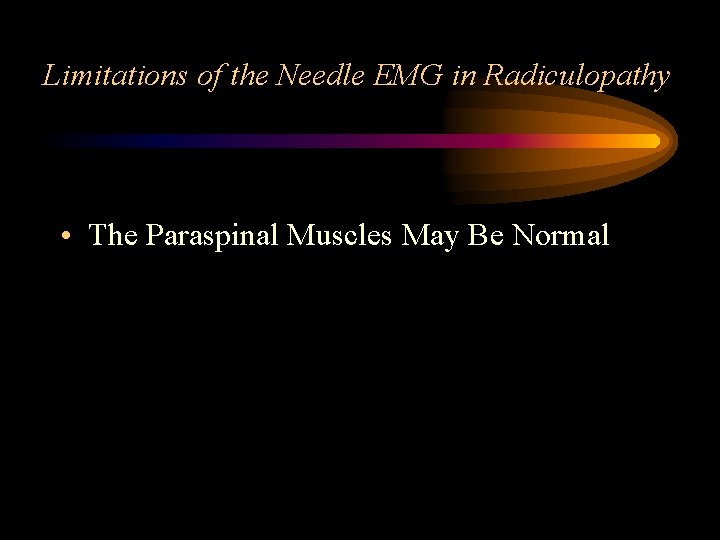 Limitations of the Needle EMG in Radiculopathy • The Paraspinal Muscles May Be Normal