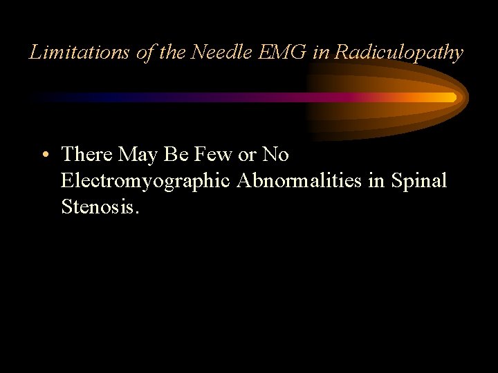 Limitations of the Needle EMG in Radiculopathy • There May Be Few or No