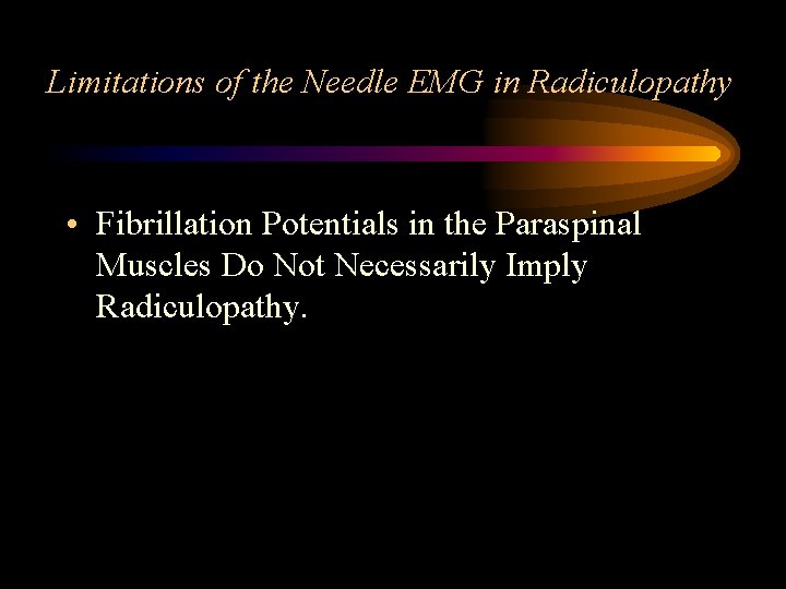 Limitations of the Needle EMG in Radiculopathy • Fibrillation Potentials in the Paraspinal Muscles