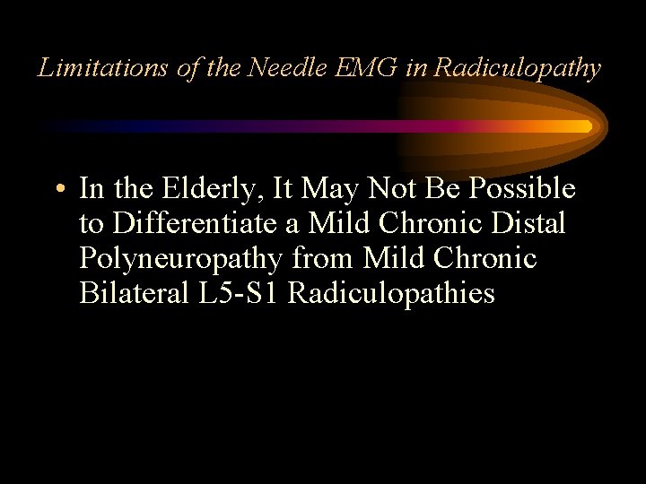 Limitations of the Needle EMG in Radiculopathy • In the Elderly, It May Not