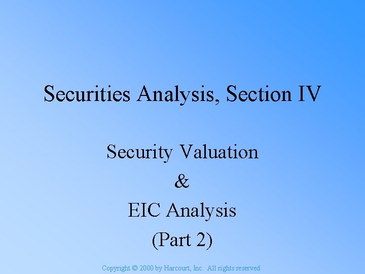 Securities Analysis, Section IV Security Valuation & EIC Analysis (Part 2) Copyright © 2000