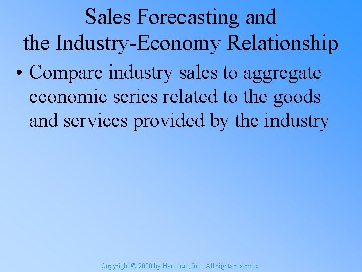 Sales Forecasting and the Industry-Economy Relationship • Compare industry sales to aggregate economic series