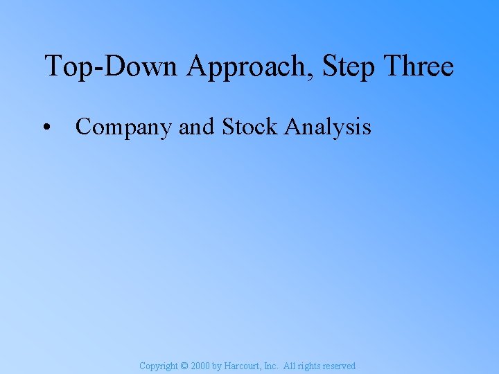 Top-Down Approach, Step Three • Company and Stock Analysis Copyright © 2000 by Harcourt,