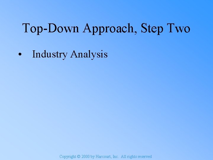 Top-Down Approach, Step Two • Industry Analysis Copyright © 2000 by Harcourt, Inc. All