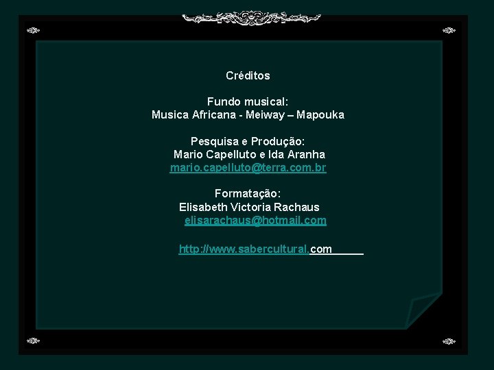 Créditos Fundo musical: Musica Africana - Meiway – Mapouka Pesquisa e Produção: Mario Capelluto