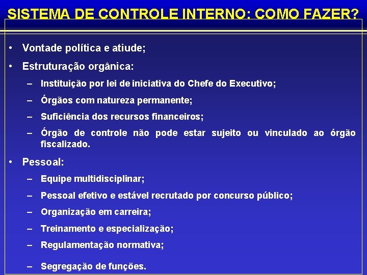 SISTEMA DE CONTROLE INTERNO: COMO FAZER? • Vontade política e atiude; • Estruturação orgânica: