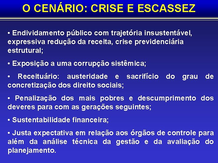 O CENÁRIO: CRISE E ESCASSEZ • Endividamento público com trajetória insustentável, expressiva redução da