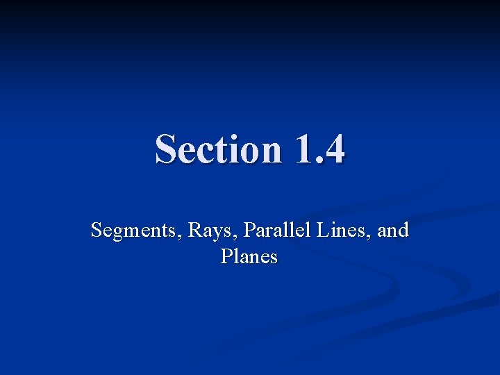 Section 1. 4 Segments, Rays, Parallel Lines, and Planes 
