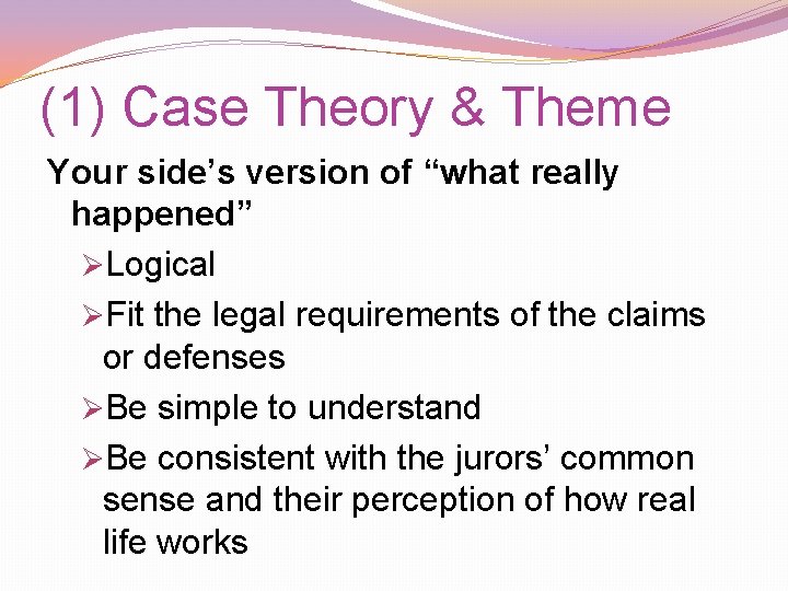 (1) Case Theory & Theme Your side’s version of “what really happened” ØLogical ØFit