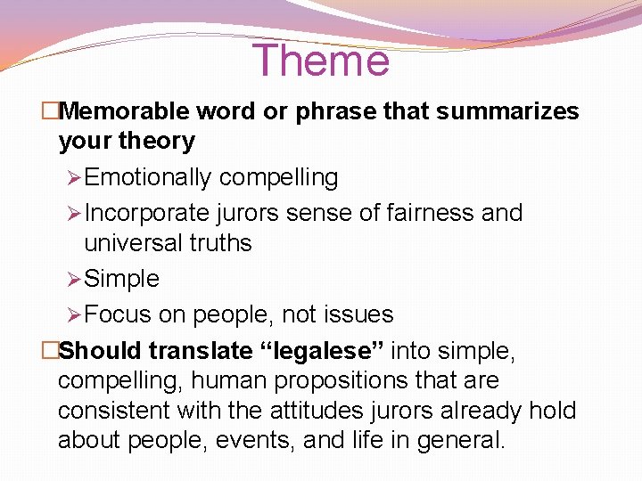 Theme �Memorable word or phrase that summarizes your theory ØEmotionally compelling ØIncorporate jurors sense