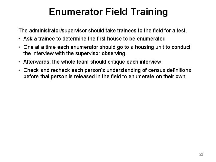 Enumerator Field Training The administrator/supervisor should take trainees to the field for a test.