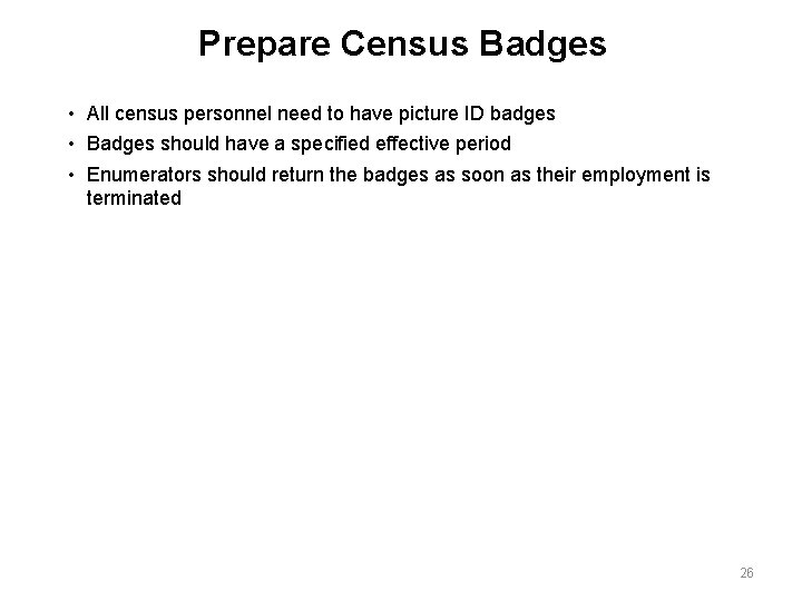Prepare Census Badges • All census personnel need to have picture ID badges •