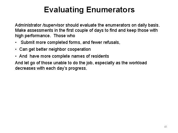 Evaluating Enumerators Administrator /supervisor should evaluate the enumerators on daily basis. Make assessments in