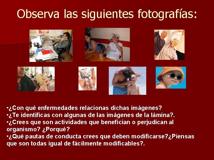 Observa las siguientes fotografías: • ¿Con qué enfermedades relacionas dichas imágenes? • ¿Te identificas Observa las siguientes fotografías: • ¿Con qué enfermedades relacionas dichas imágenes? • ¿Te identificas