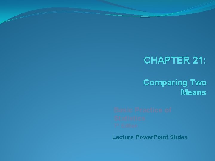 CHAPTER 21: Comparing Two Means Basic Practice of Statistics 7 th Edition Lecture Power.
