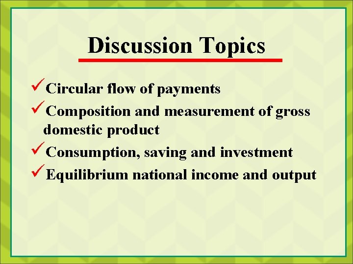 Discussion Topics üCircular flow of payments üComposition and measurement of gross domestic product üConsumption,